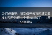冷门但重要：识别假开云官网其实看支付引导流程一个细节就够了：10秒快速避坑