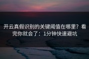 开云真假识别的关键阈值在哪里？看完你就会了：1分钟快速避坑