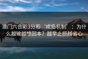 澳门六合彩3分和‘成瘾机制’：为什么越输越想回本？越早止损越省心