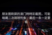 朋友圈刷屏的澳门時時彩截图，可能暗藏二次跳转钓鱼：最后一条一定要看