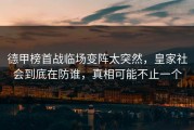 德甲榜首战临场变阵太突然，皇家社会到底在防谁，真相可能不止一个