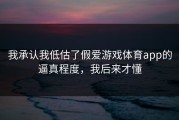 我承认我低估了假爱游戏体育app的逼真程度，我后来才懂