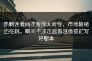 热刺连着两次暂停太奇怪，市场情绪还在跳，瞬间不淡定越看越像提前写好剧本