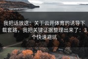 我把话放这：关于云开体育的诱导下载套路，我把关键证据整理出来了：3个快速避坑