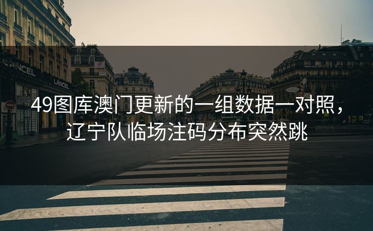 49图库澳门更新的一组数据一对照，辽宁队临场注码分布突然跳