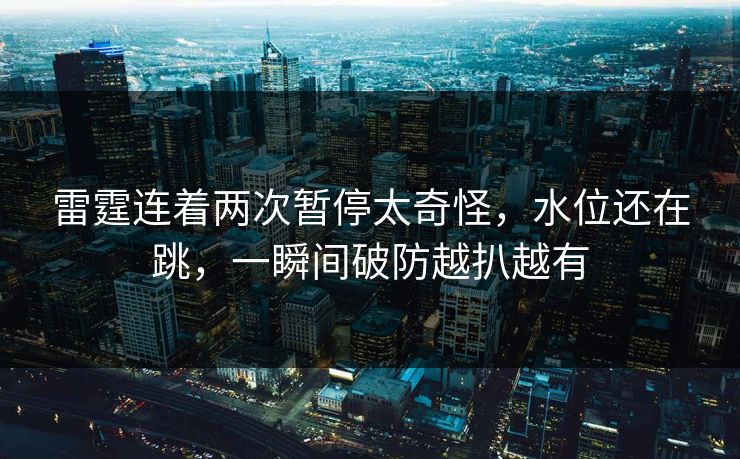 雷霆连着两次暂停太奇怪，水位还在跳，一瞬间破防越扒越有