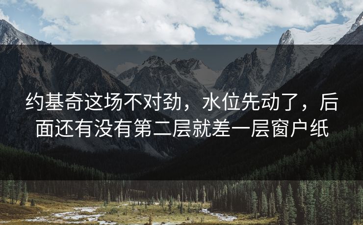 约基奇这场不对劲，水位先动了，后面还有没有第二层就差一层窗户纸